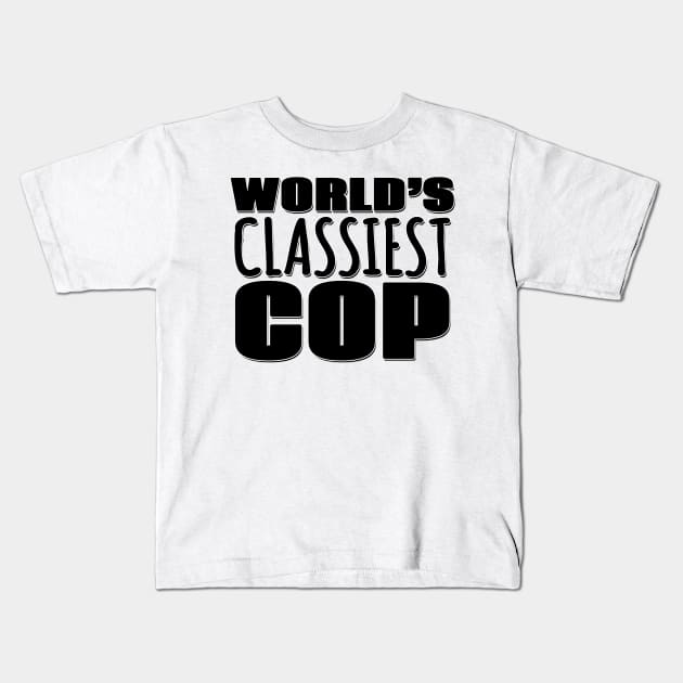 World's Classiest Cop Kids T-Shirt by Mookle